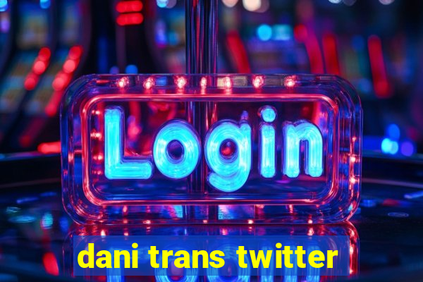 dani trans twitter