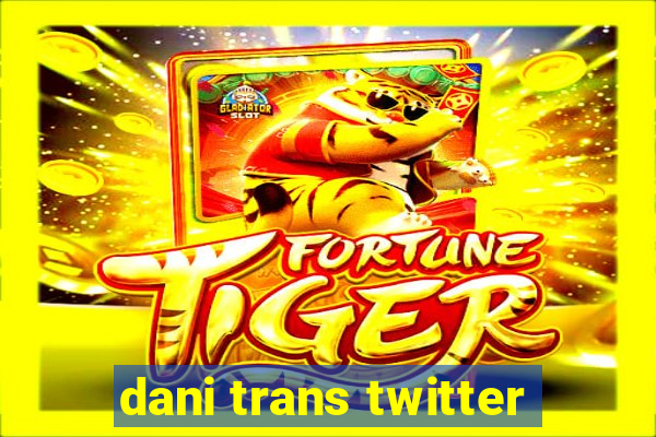 dani trans twitter