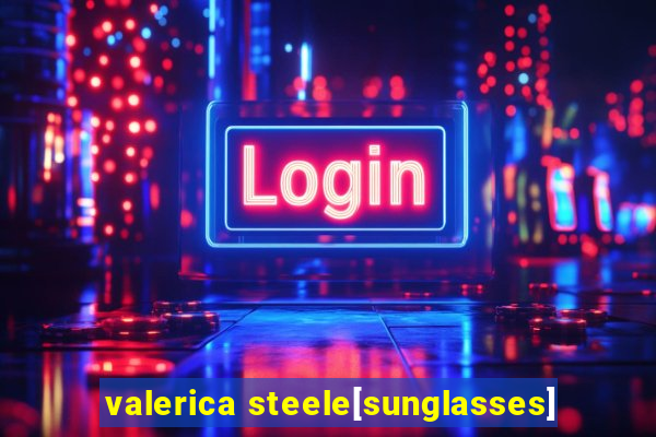 valerica steele[sunglasses]