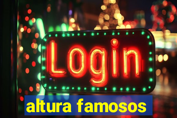 altura famosos