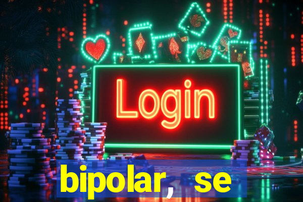 bipolar, se arrepende do que faz