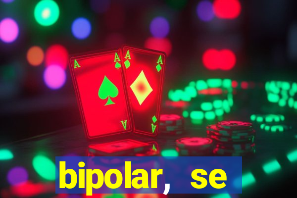 bipolar, se arrepende do que faz