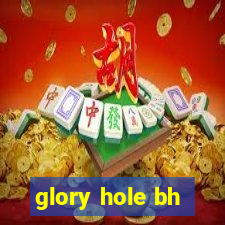glory hole bh