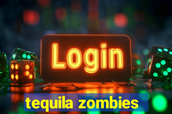 tequila zombies