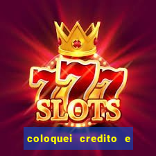 coloquei credito e nao caiu vivo
