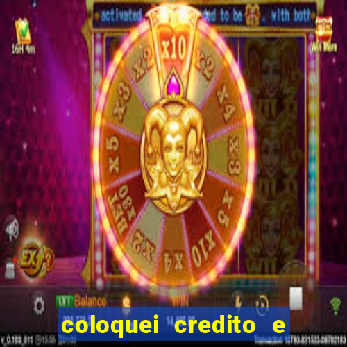 coloquei credito e nao caiu vivo