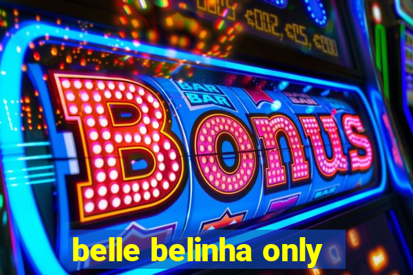 belle belinha only