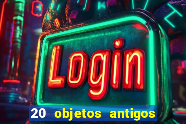 20 objetos antigos que hoje valem uma fortuna