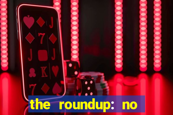 the roundup: no way out dublado download