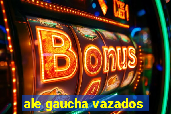 ale gaucha vazados