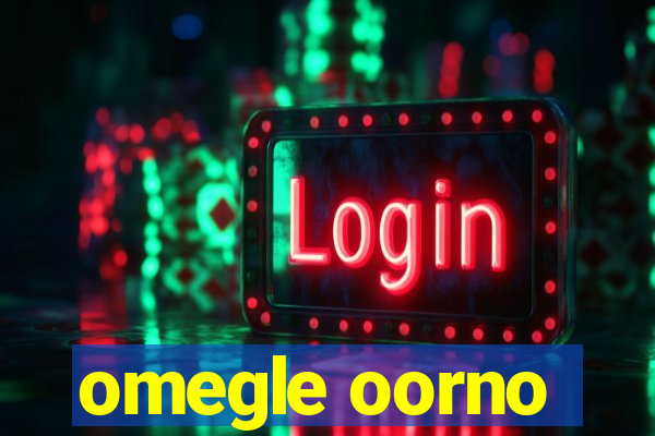 omegle oorno