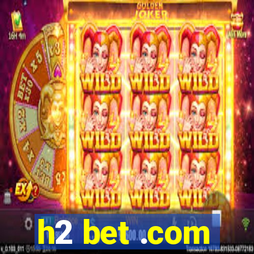 h2 bet .com