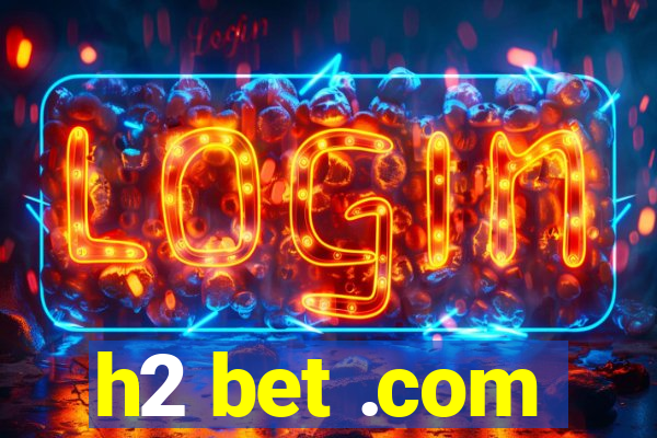 h2 bet .com