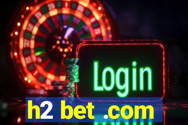 h2 bet .com