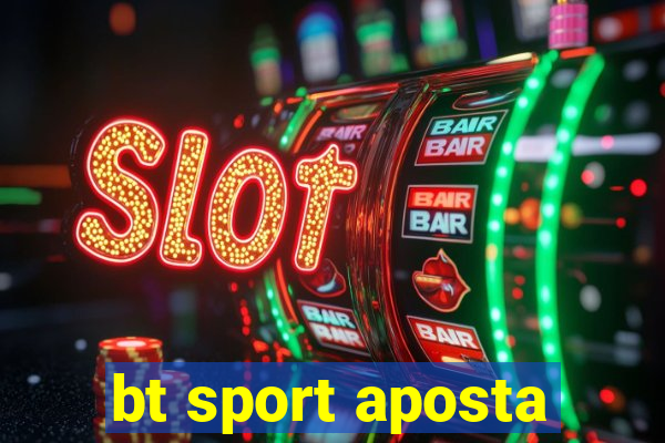 bt sport aposta