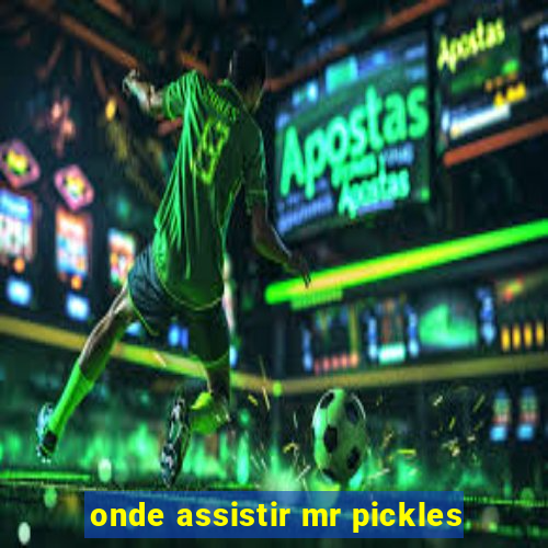 onde assistir mr pickles
