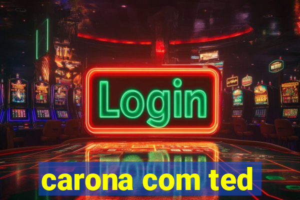 carona com ted