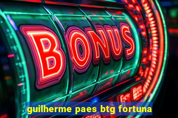 guilherme paes btg fortuna