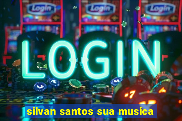 silvan santos sua musica