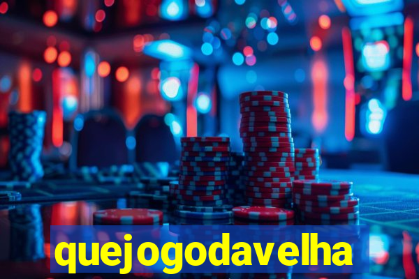 quejogodavelha