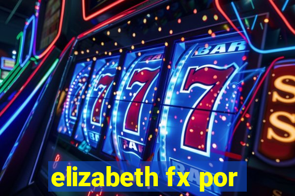 elizabeth fx por