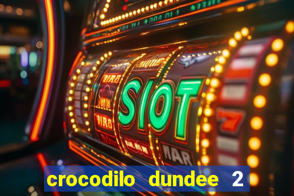 crocodilo dundee 2 filme completo dublado