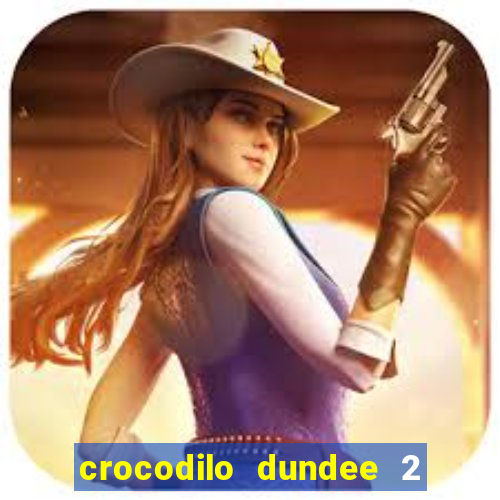 crocodilo dundee 2 filme completo dublado