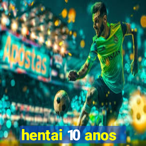 hentai 10 anos