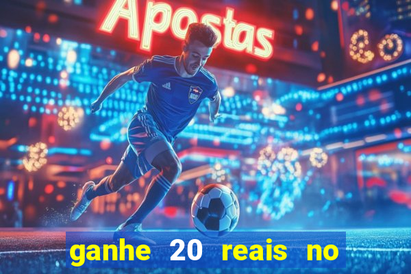 ganhe 20 reais no cadastro bet