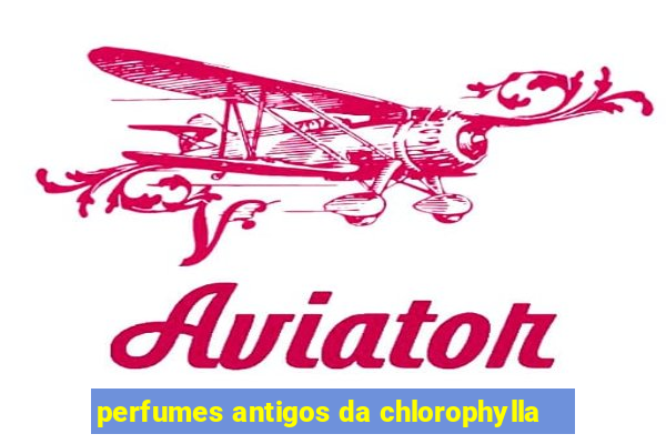 perfumes antigos da chlorophylla