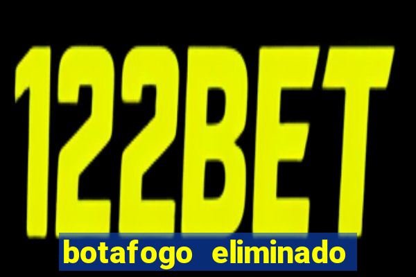botafogo eliminado copa do brasil meme