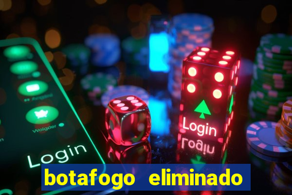 botafogo eliminado copa do brasil meme