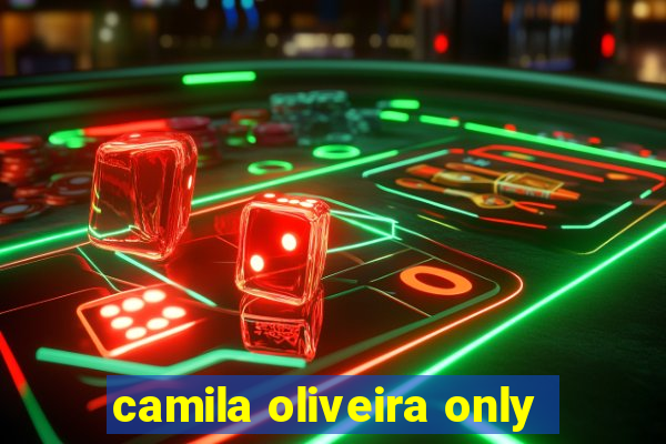 camila oliveira only