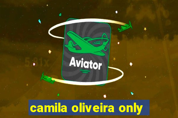 camila oliveira only