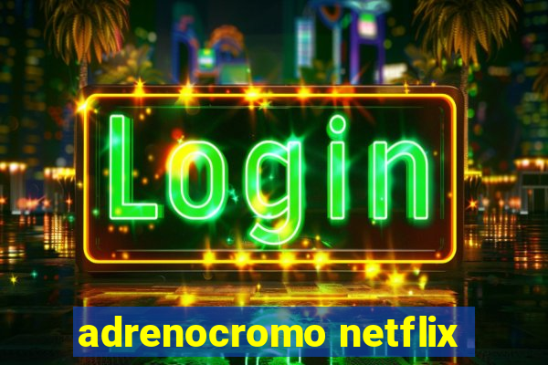 adrenocromo netflix