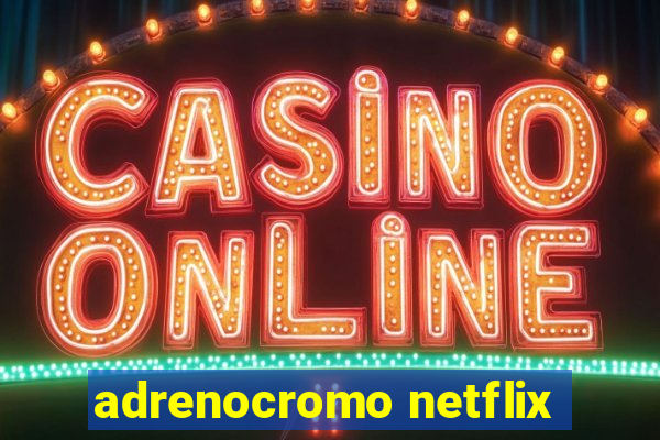 adrenocromo netflix
