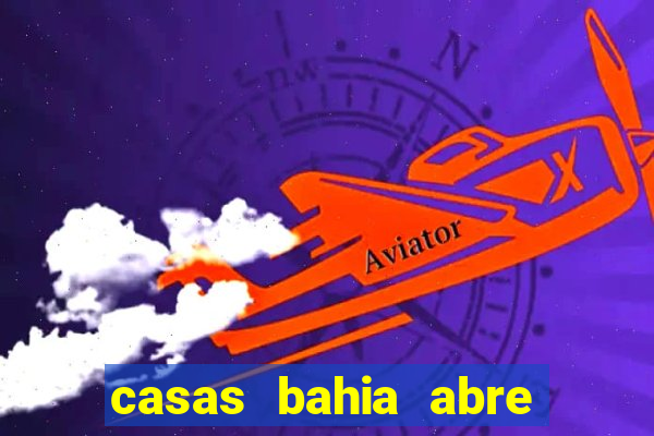 casas bahia abre no feriado