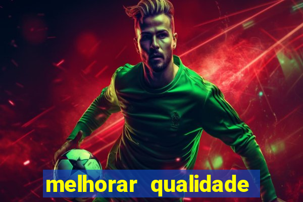 melhorar qualidade da foto