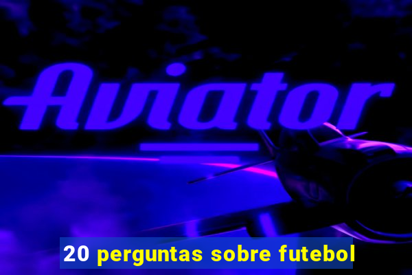 20 perguntas sobre futebol