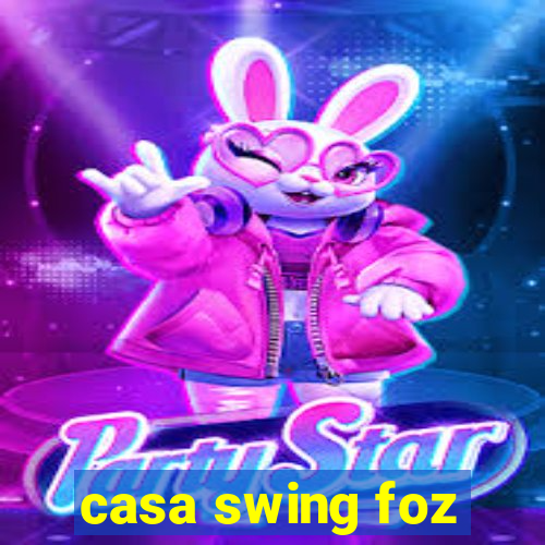 casa swing foz