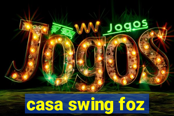 casa swing foz