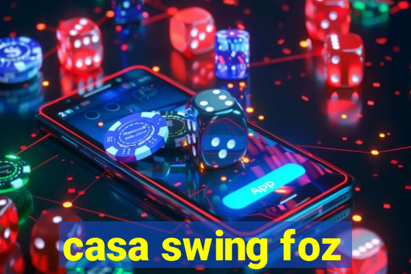 casa swing foz