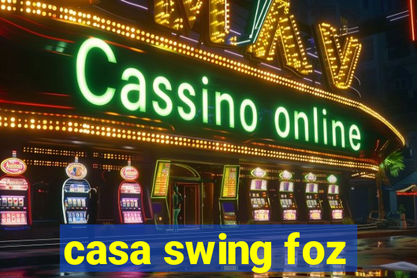 casa swing foz