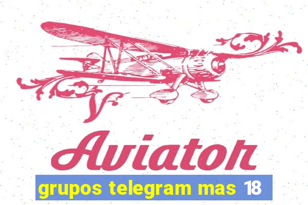grupos telegram mas 18