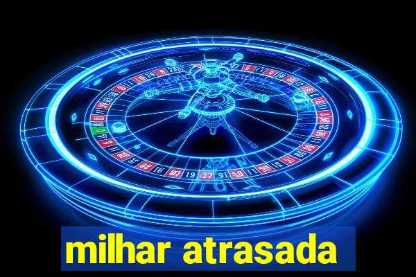 milhar atrasada