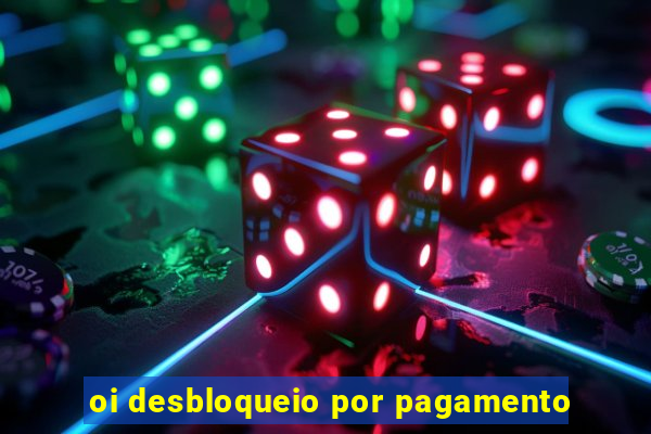 oi desbloqueio por pagamento
