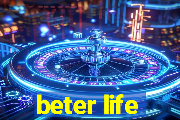 beter life