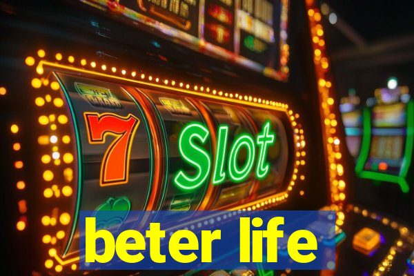 beter life