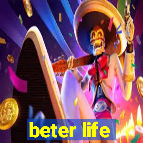 beter life