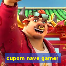 cupom nave gamer